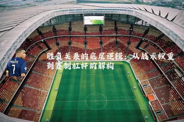 胜负关系的底层逻辑：从战术权重到赛制杠杆的解构